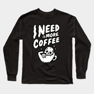 I Need More Coffee Long Sleeve T-Shirt